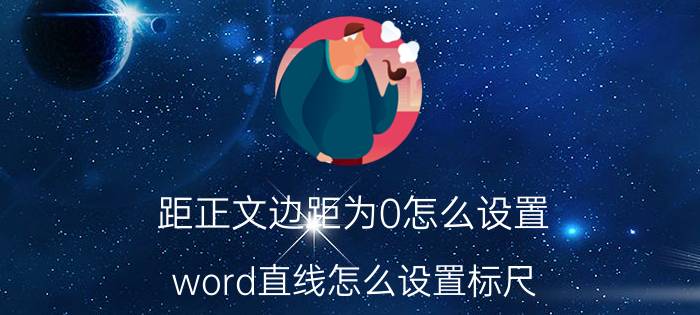 距正文边距为0怎么设置 word直线怎么设置标尺？